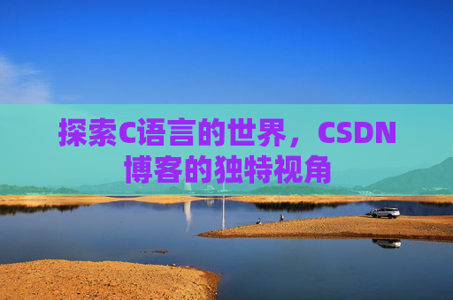 探索C语言的世界,CSDN博客的独特视角